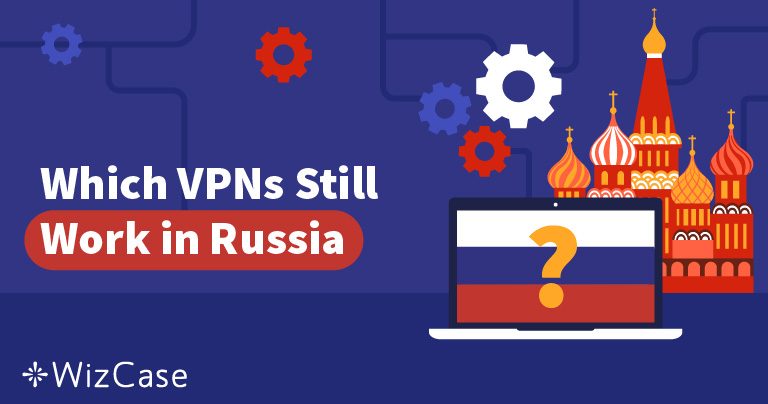 50 VPN bloqu&eacute;s en Russie &ndash; Lesquels fonctionnent encore ?