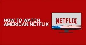 Comment regarder Netflix US partout en 2026 ?