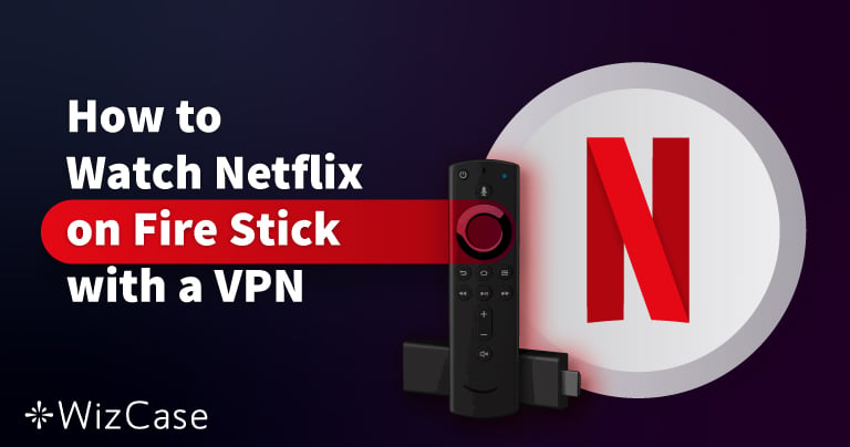 Comment regarder Netflix sur Amazon Fire Stick avec un VPN